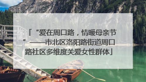 “爱在周口路，情暖母亲节”——市北区洛阳路街道周口路社区多维度关爱女性群体