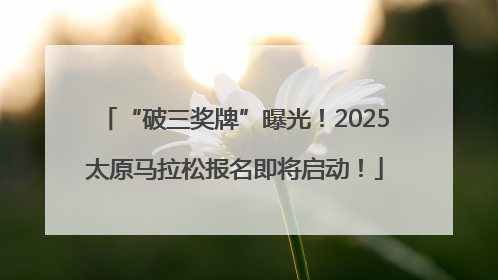 “破三奖牌”曝光！2025太原马拉松报名即将启动！