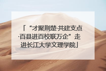 “才聚荆楚·共建支点·百县进百校联万企”走进长江大学文理学院