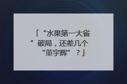“水果第一大省”破局，还差几个“董宇辉”？