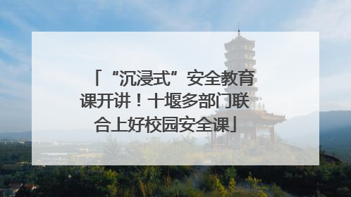 “沉浸式”安全教育课开讲！十堰多部门联合上好校园安全课