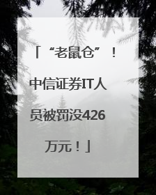 “老鼠仓”！中信证券IT人员被罚没426万元！