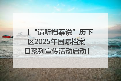 “请听档案说”历下区2025年国际档案日系列宣传活动启动