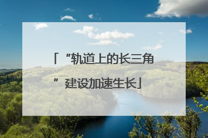 “轨道上的长三角”建设加速生长