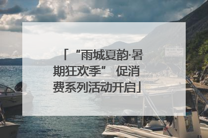 “雨城夏韵·暑期狂欢季” 促消费系列活动开启