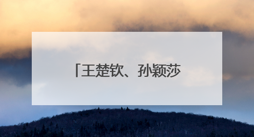 王楚钦、孙颖莎发文感谢，王励勤总结中国队表现