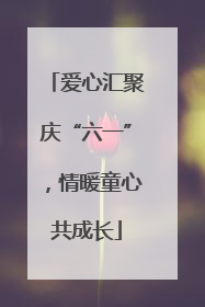 爱心汇聚庆“六一”，情暖童心共成长