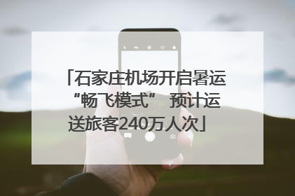 石家庄机场开启暑运“畅飞模式” 预计运送旅客240万人次
