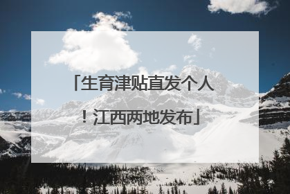 生育津贴直发个人！江西两地发布