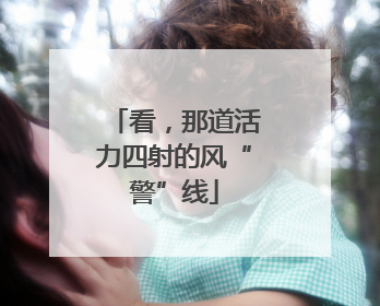 看，那道活力四射的风“警”线