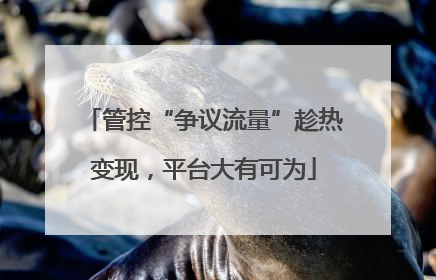 管控“争议流量”趁热变现，平台大有可为
