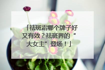 祛斑霜哪个牌子好又有效？祛斑界的“大女主”登场！