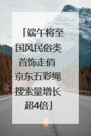 端午将至国风民俗类首饰走俏 京东五彩绳搜索量增长超4倍