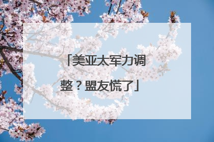 美亚太军力调整？盟友慌了