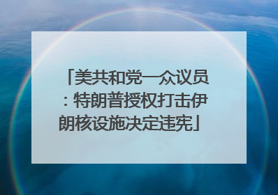 美共和党一众议员：特朗普授权打击伊朗核设施决定违宪