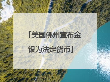 美国佛州宣布金银为法定货币