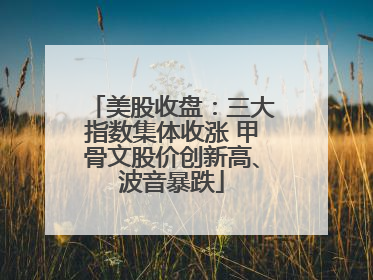 美股收盘：三大指数集体收涨 甲骨文股价创新高、波音暴跌