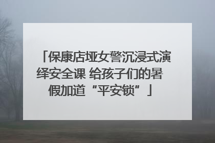 保康店垭女警沉浸式演绎安全课 给孩子们的暑假加道“平安锁”
