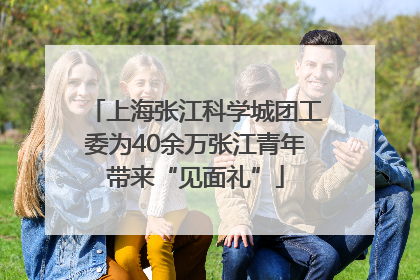 上海张江科学城团工委为40余万张江青年带来“见面礼”
