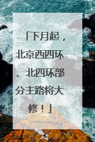下月起，北京西四环、北四环部分主路将大修！
