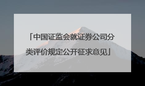 中国证监会就证券公司分类评价规定公开征求意见