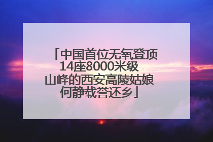 中国首位无氧登顶14座8000米级山峰的西安高陵姑娘何静载誉还乡