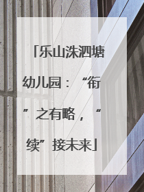 乐山洙泗塘幼儿园：“衔”之有略，“续”接未来