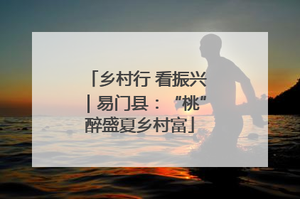 乡村行 看振兴｜易门县：“桃”醉盛夏乡村富