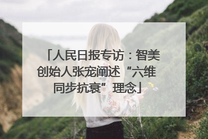 人民日报专访：智美创始人张宠阐述“六维同步抗衰”理念