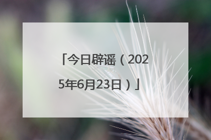今日辟谣（2025年6月23日）