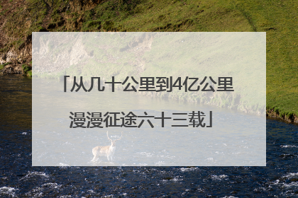 从几十公里到4亿公里 漫漫征途六十三载