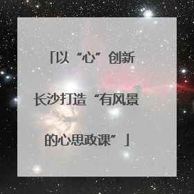 以“心”创新 长沙打造“有风景的心思政课”