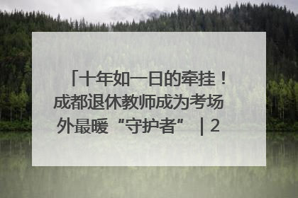 十年如一日的牵挂！成都退休教师成为考场外最暖“守护者”｜2025四川高考