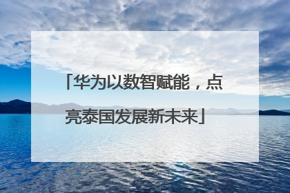 华为以数智赋能，点亮泰国发展新未来