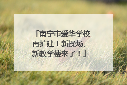 南宁市爱华学校再扩建！新操场、新教学楼来了！