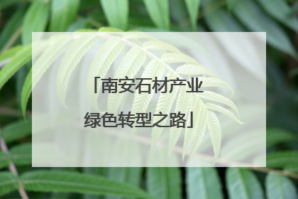南安石材产业绿色转型之路