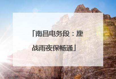 南昌电务段：鏖战雨夜保畅通