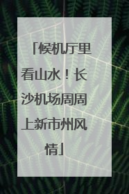 候机厅里看山水！长沙机场周周上新市州风情