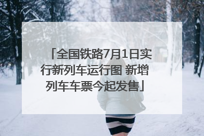 全国铁路7月1日实行新列车运行图 新增列车车票今起发售