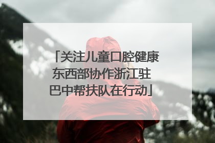 关注儿童口腔健康 东西部协作浙江驻巴中帮扶队在行动