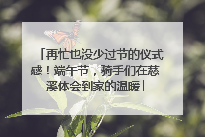 再忙也没少过节的仪式感！端午节，骑手们在慈溪体会到家的温暖