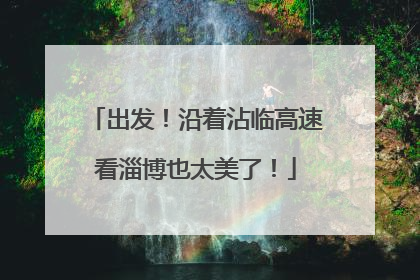 出发！沿着沾临高速看淄博也太美了！
