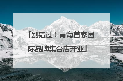 别错过！青海首家国际品牌集合店开业