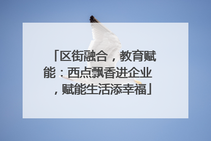 区街融合，教育赋能：西点飘香进企业，赋能生活添幸福