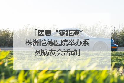 医患“零距离” 株洲恺德医院举办系列病友会活动
