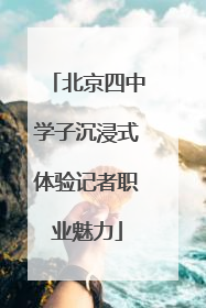北京四中学子沉浸式体验记者职业魅力