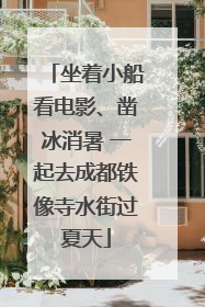 坐着小船看电影、凿冰消暑 一起去成都铁像寺水街过夏天
