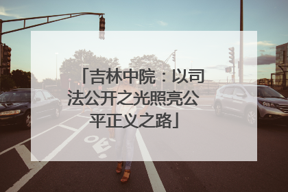 吉林中院：以司法公开之光照亮公平正义之路