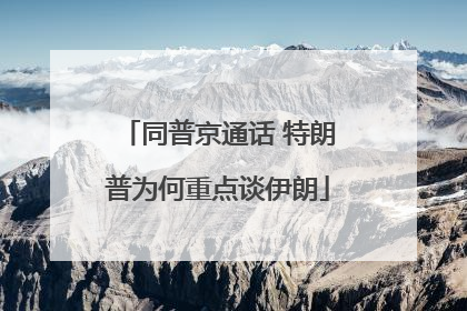 同普京通话 特朗普为何重点谈伊朗