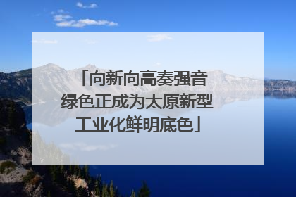 向新向高奏强音 绿色正成为太原新型工业化鲜明底色